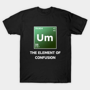 Um The Element of confusion T-Shirt